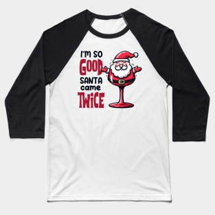 I'm so Good Santa Came Twice on Christmas Baseball T-Shirt